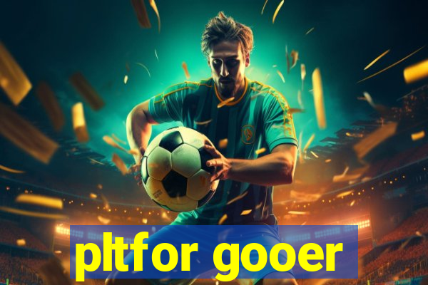 pltfor gooer